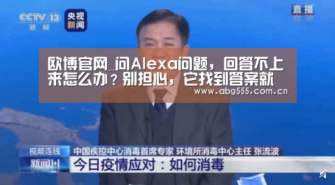欧博官网_问Alexa问题,回答不上来怎么办?别担心,它找到答案就会告诉你(图1) 欧博官网